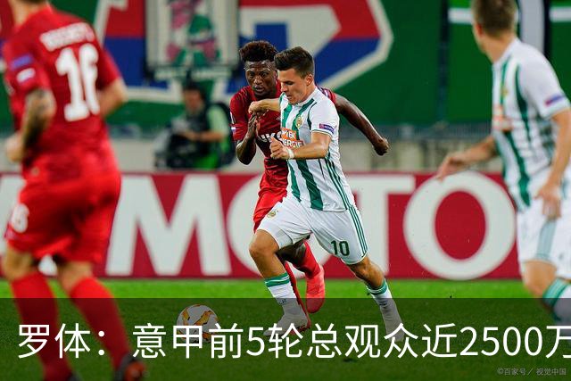 罗体：意甲前5轮总观众近2500万，尤文居首